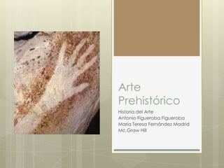 Arte
Prehistórico
Historia del Arte
Antonio Figueroba Figueroba
María Teresa Fernández Madrid
Mc.Graw Hill
 