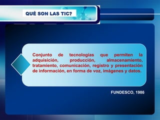 Conjunto de tecnologías que permiten la
adquisición,     producción,       almacenamiento,
tratamiento, comunicación, registro y presentación
de información, en forma de voz, imágenes y datos.



                                   FUNDESCO, 1986
 