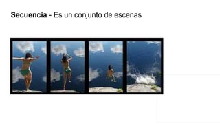 Secuencia - Es un conjunto de escenas
 