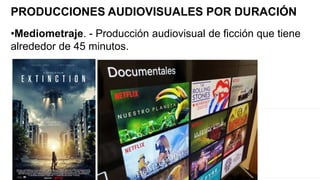 •Mediometraje. - Producción audiovisual de ficción que tiene
alrededor de 45 minutos.
PRODUCCIONES AUDIOVISUALES POR DURACIÓN
 