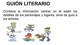 Contiene la información central; en él están los
detalles de los personajes y lugares, sirve de guía a
los actores.
GUIÓN LITERARIO
 