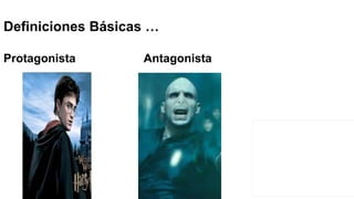 Definiciones Básicas …
Protagonista Antagonista
 