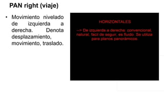 PAN right (viaje)
• Movimiento nivelado
de izquierda a
derecha. Denota
desplazamiento,
movimiento, traslado.
 