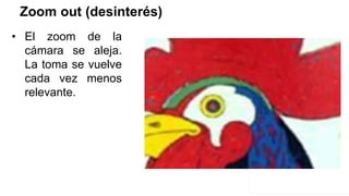 Zoom out (desinterés)
• El zoom de la
cámara se aleja.
La toma se vuelve
cada vez menos
relevante.
 