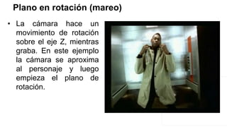 Plano en rotación (mareo)
• La cámara hace un
movimiento de rotación
sobre el eje Z, mientras
graba. En este ejemplo
la cámara se aproxima
al personaje y luego
empieza el plano de
rotación.
 