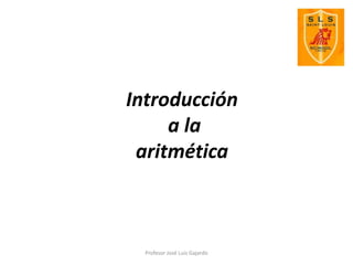 Introducción
     a la
 aritmética



  Profesor José Luis Gajardo
 