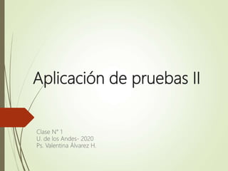 Aplicación de pruebas II
Clase N° 1
U. de los Andes- 2020
Ps. Valentina Álvarez H.
 