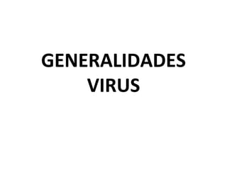 GENERALIDADES VIRUS 