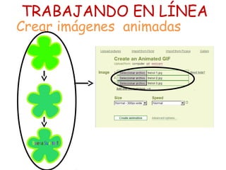 TRABAJANDO EN LÍNEA
Crear imágenes animadas
 