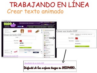 TRABAJANDO EN LÍNEA
Crear texto animado
 