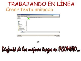 TRABAJANDO EN LÍNEA
Crear texto animado
 
