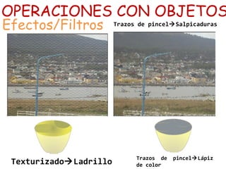 OPERACIONES CON OBJETOS
Efectos/Filtros
TexturizadoLadrillo
Trazos de pincelSalpicaduras
Trazos de pincelLápiz
de color
 