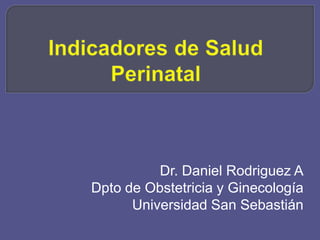 Dr. Daniel Rodriguez A
Dpto de Obstetricia y Ginecología
      Universidad San Sebastián
 
