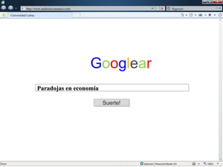 w

             w   http://www.analisiseconomico.com/              Negocios

    Universidad Latina




                                                     Googlear
                         Paradojas en economía

                                                      Suerte!
                                                      Suerte!
 