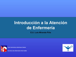 Introducción a la Atención de Enfermería E.U. Luis Miranda Piña Liceo hermanos sotomayor baeza Tecnicos de enfermeria nivel medio 