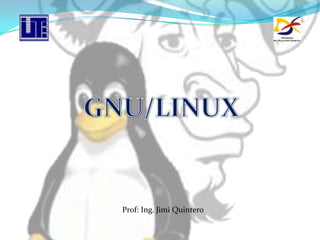 GNU/LINUX Prof: Ing. Jimi Quintero 