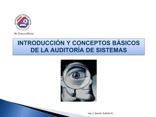 INTRODUCCIÓN Y CONCEPTOS BÁSICOS
DE LA AUDITORÍA DE SISTEMAS
Ing. J. Darwin Zubieta R.
 