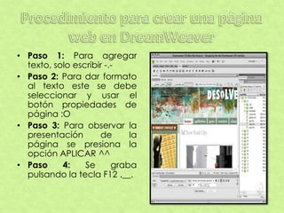 • Paso 1: Para agregar
  texto, solo escribir -.-
• Paso 2: Para dar formato
  al texto este se debe
  seleccionar y usar el
  botón propiedades de
  página :O
• Paso 3: Para observar la
  presentación       de      la
  página se presiona la
  opción APLICAR ^^
• Paso     4:    Se      graba
  pulsando la tecla F12 .__.
 
