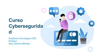Curso
Cybersegurida
d
Academia Tecnologica UCR
Profesor:
Alex Jiménez Méndez
 