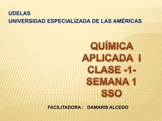 UDELAS
UNIVERSIDAD ESPECIALIZADA DE LAS AMÉRICAS
FACILITADORA : DAMARIS ALCEDO
 