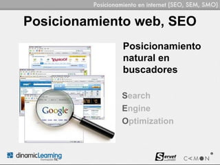 Posicionamiento web, SEO
             Posicionamiento
             natural en
             buscadores

             Search
             Engine
             Optimization
 