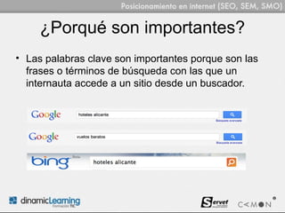 ¿Porqué son importantes?
• Las palabras clave son importantes porque son las
  frases o términos de búsqueda con las que un
  internauta accede a un sitio desde un buscador.
 