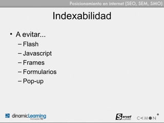 Indexabilidad
• A evitar...
  – Flash
  – Javascript
  – Frames
  – Formularios
  – Pop-up
 