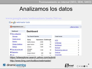 Analizamos los datos
www.google.com/webmasters/tools/?hl=es




  https://siteexplorer.search.yahoo.com/submit
  http://www.bing.com/toolbox/webmaster/
 
