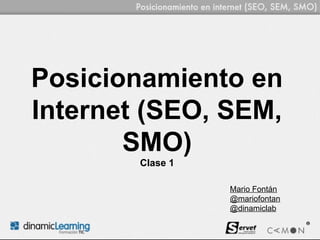 Posicionamiento en
Internet (SEO, SEM,
       SMO)
        Clase 1

                  Mario Fontán
                  @mariofontan
                  @dinamiclab
 