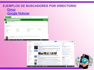 EJEMPLOS DE BUSCADORES POR DIRECTORIO
-Dmoz
-Google Noticias
 