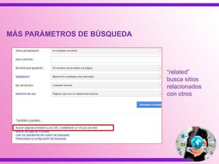 “related”
busca sitios
relacionados
con otros
MÁS PARÁMETROS DE BÚSQUEDA
 