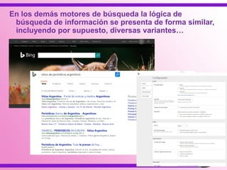 En los demás motores de búsqueda la lógica de
búsqueda de información se presenta de forma similar,
incluyendo por supuesto, diversas variantes…
 