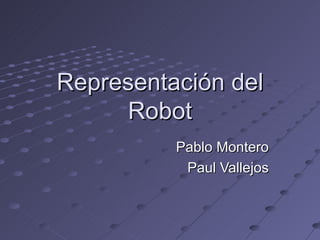 Representación del Robot Pablo Montero Paul Vallejos 
