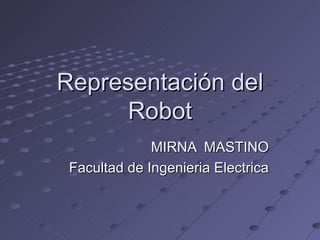 Representación del Robot MIRNA  MASTINO Facultad de Ingenieria Electrica 