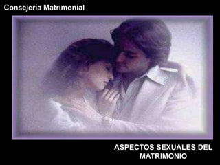 Consejería Matrimonial




                         ASPECTOS SEXUALES DEL
                              MATRIMONIO
 