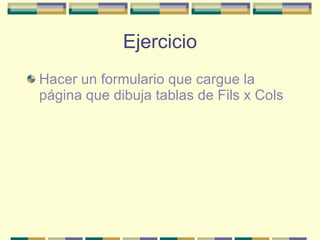 Ejercicio Hacer un formulario que cargue la página que dibuja tablas de Fils x Cols 