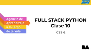 FULL STACK PYTHON
Clase 10
CSS 6
 