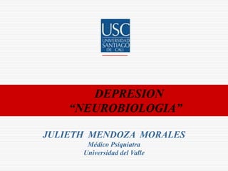 DEPRESION  	“NEUROBIOLOGIA” JULIETH  MENDOZA  MORALES Médico Psiquiatra Universidad del Valle 