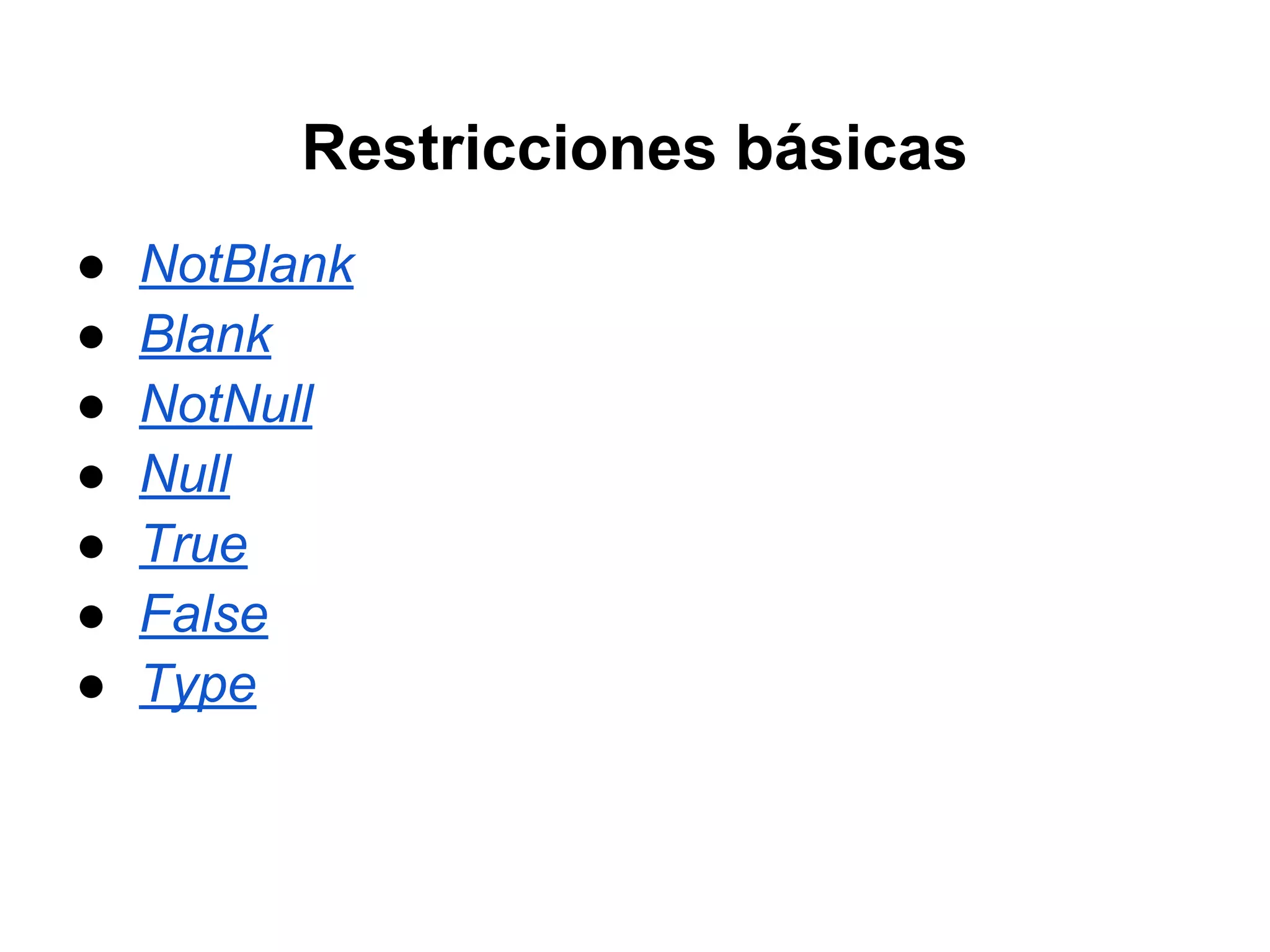 Restricciones básicas
● NotBlank
● Blank
● NotNull
● Null
● True
● False
● Type
 