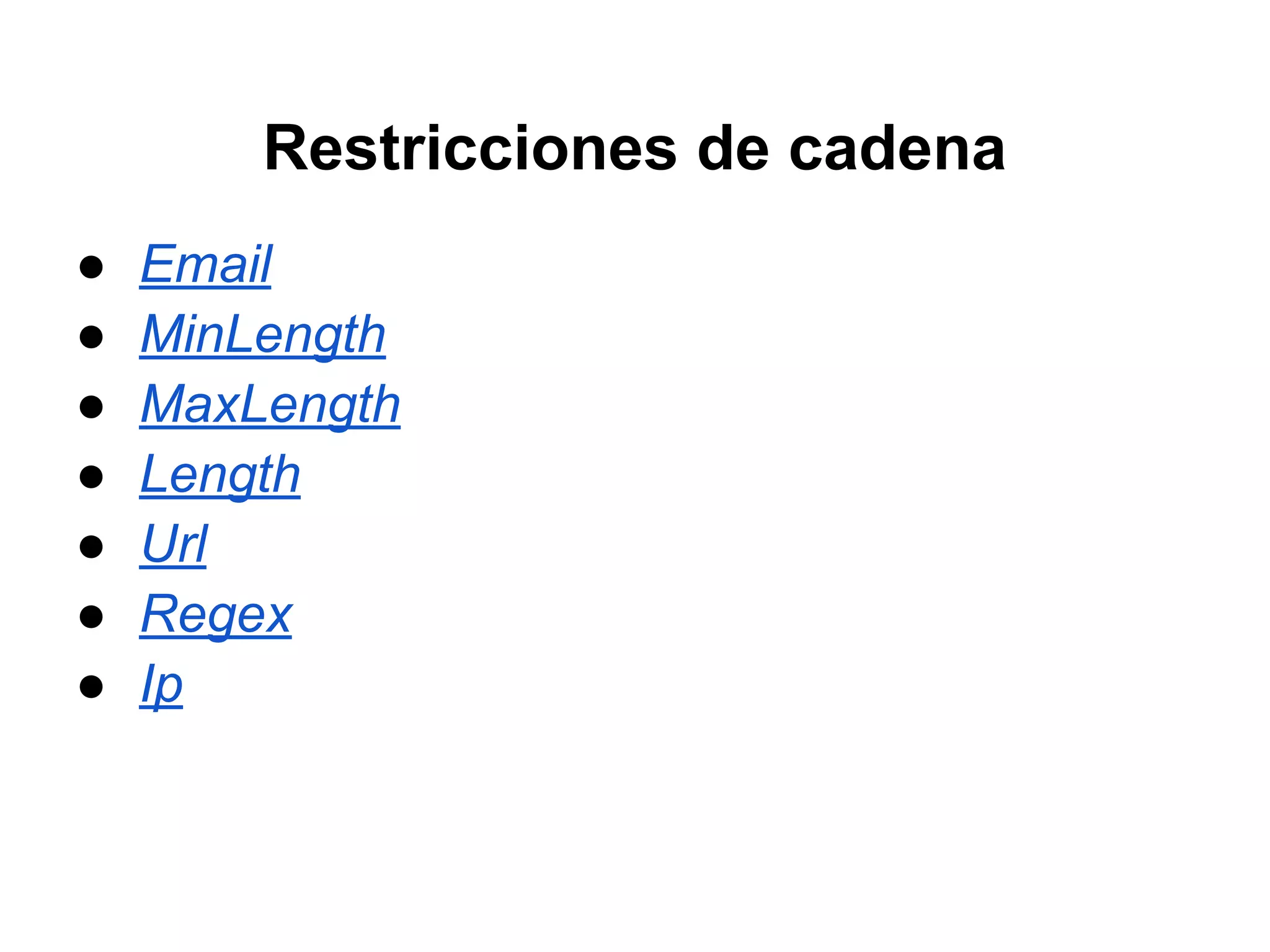 Restricciones de cadena
● Email
● MinLength
● MaxLength
● Length
● Url
● Regex
● Ip
 