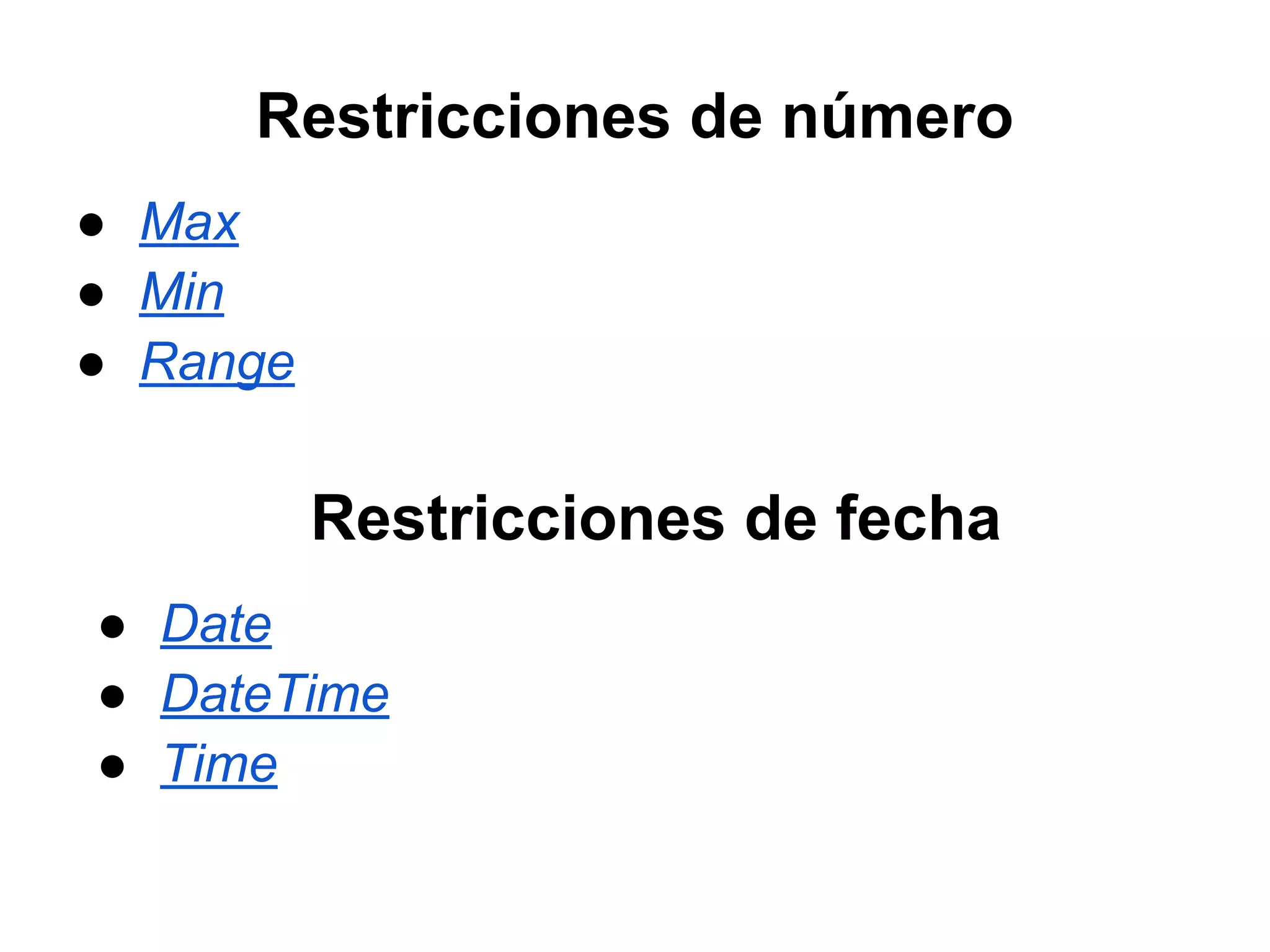 Restricciones de número
● Max
● Min
● Range
Restricciones de fecha
● Date
● DateTime
● Time
 