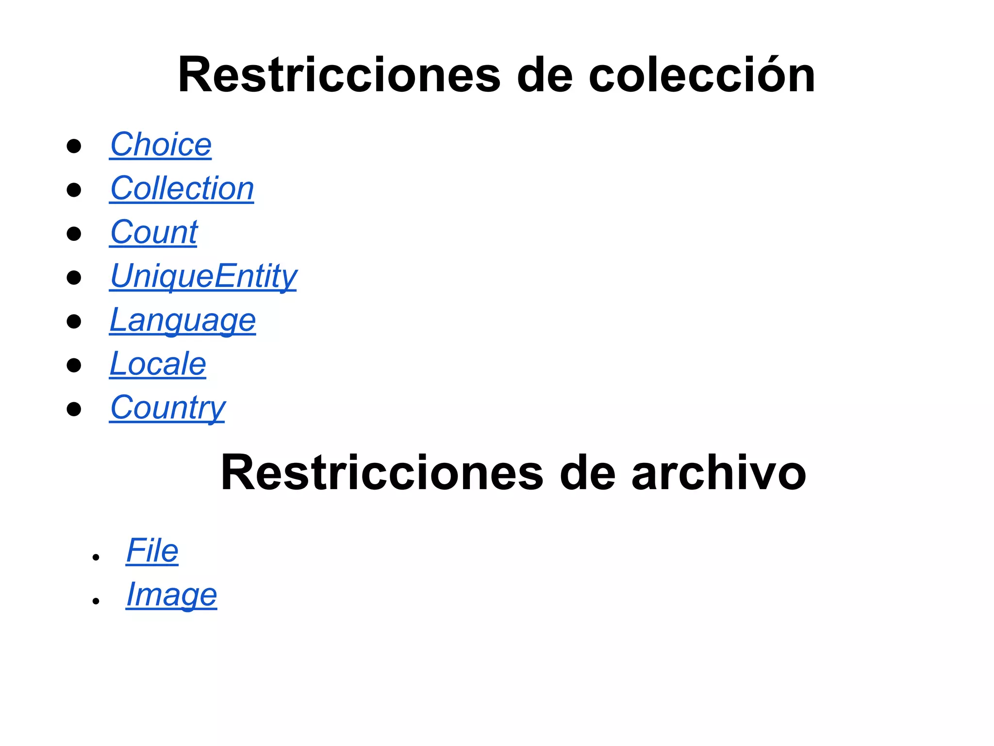 Restricciones de colección
● Choice
● Collection
● Count
● UniqueEntity
● Language
● Locale
● Country
Restricciones de archivo
● File
● Image
 