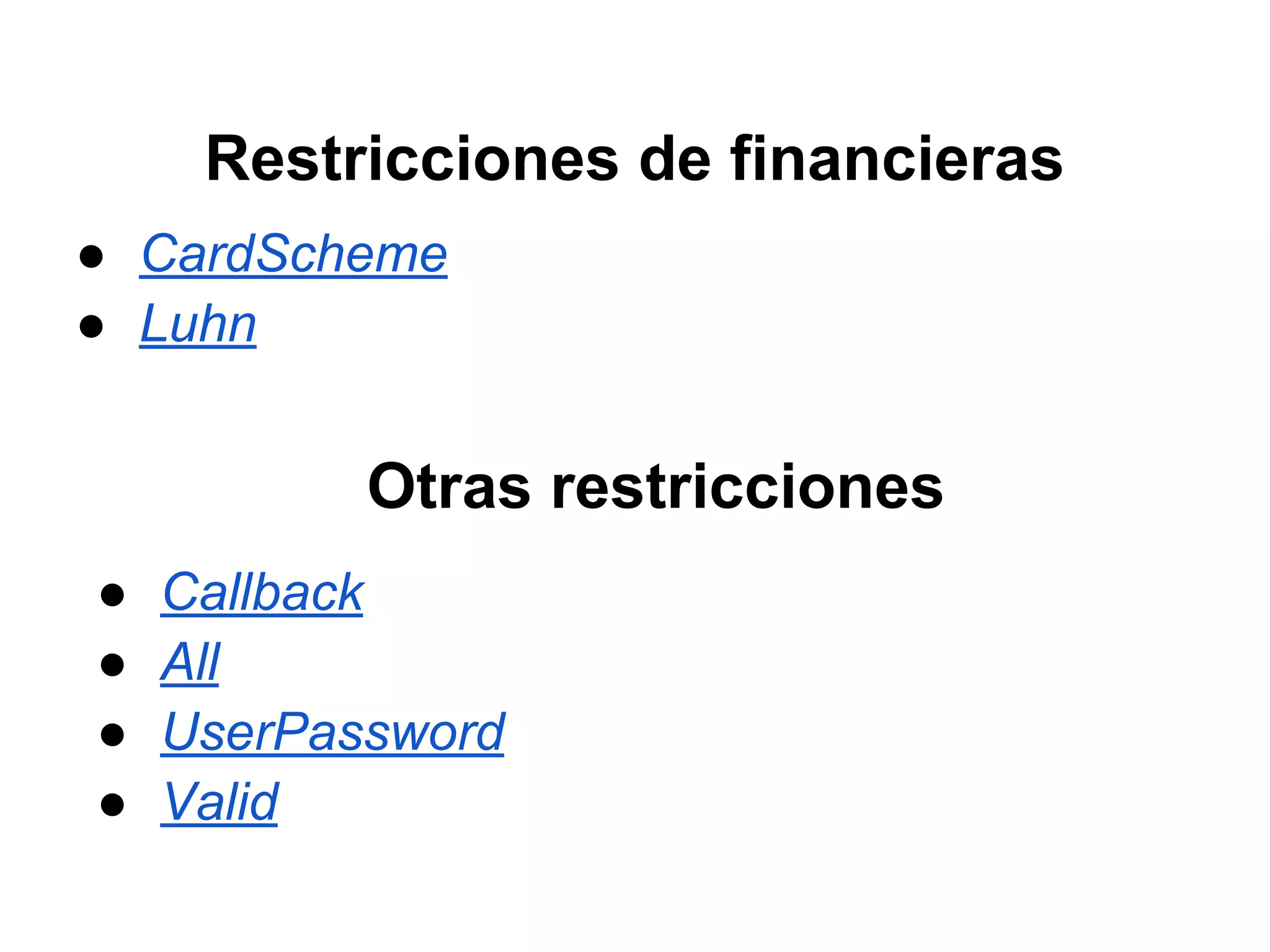 Restricciones de financieras
● CardScheme
● Luhn
Otras restricciones
● Callback
● All
● UserPassword
● Valid
 