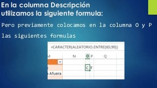 En la columna Descripción
utilizamos la siguiente formula:
Pero previamente colocamos en la columna O y P
las siguientes formulas
 