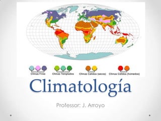 Climatología Professor: J. Arroyo 