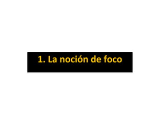 1. La noción de foco
 