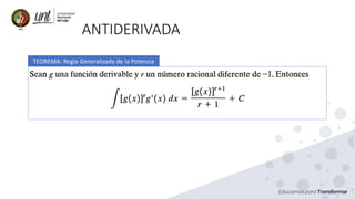 ANTIDERIVADA
TEOREMA: Regla Generalizada de la Potencia
 