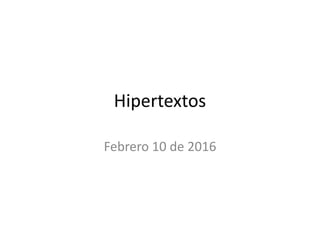 Hipertextos
Febrero 10 de 2016
 