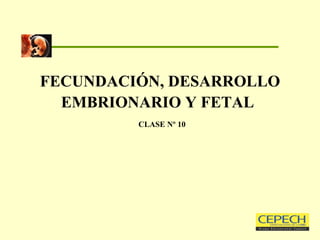 FECUNDACIÓN, DESARROLLO EMBRIONARIO Y FETAL     CLASE Nº 10 