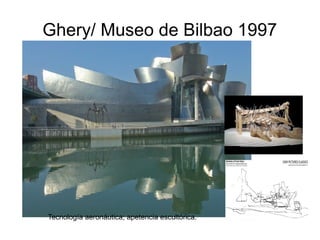 Ghery/ Museo de Bilbao 1997




Tecnología aeronáutica; apetencia escultórica.
 